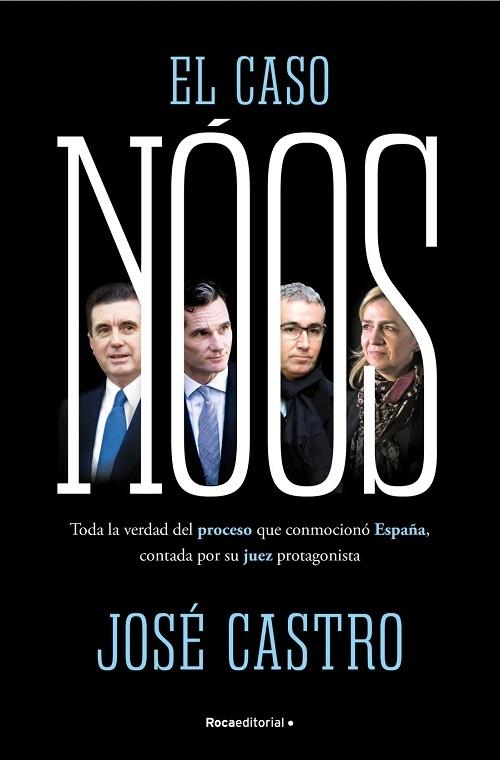 El caso Nóos "Toda la verdad del proceso que conmocionó España, contada por su juez y protagonista"