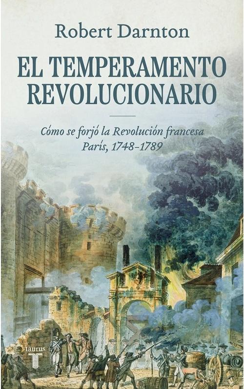 El temperamento revolucionario "Cómo se forjó la Revolución francesa. París, 1748-1789"