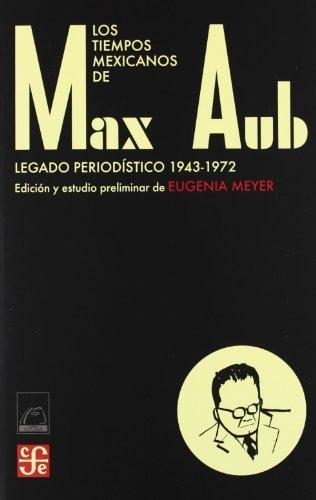Los tiempos mexicanos de Max Aub "Legado periodístico 1943-1972"
