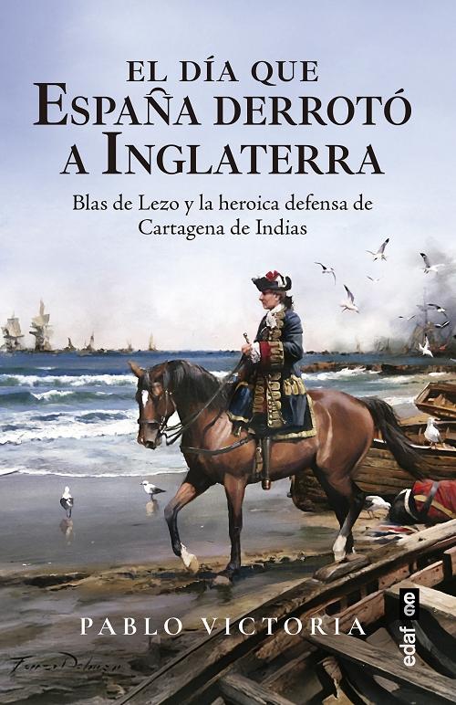 El día que España derrotó a Inglaterra "Blas de Lezo y la heroica defensa de Cartagena de Indias"