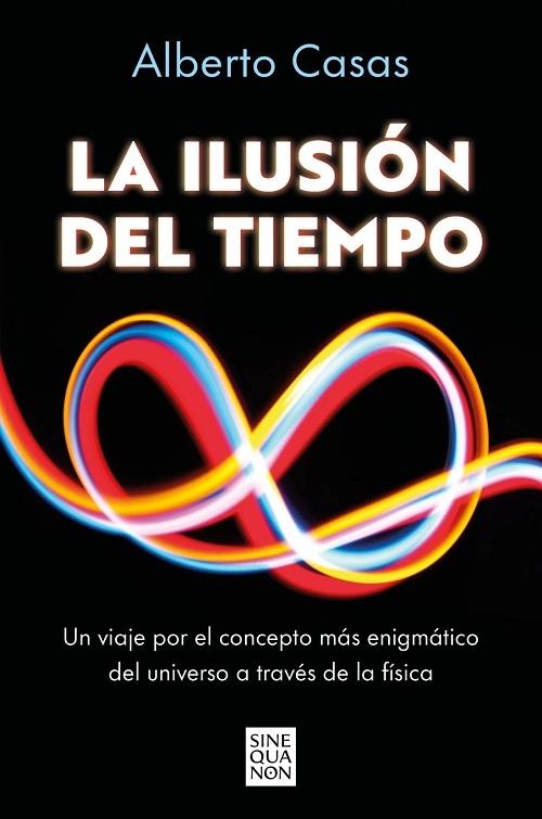 La ilusión del tiempo "Un viaje por el concepto más enigmático del universo a través de la física"