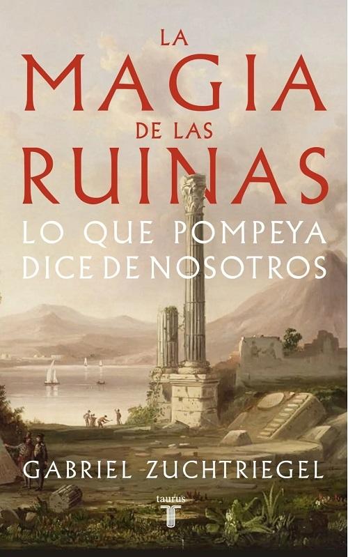 La magia de las ruinas "Lo que Pompeya dice de nosotros"