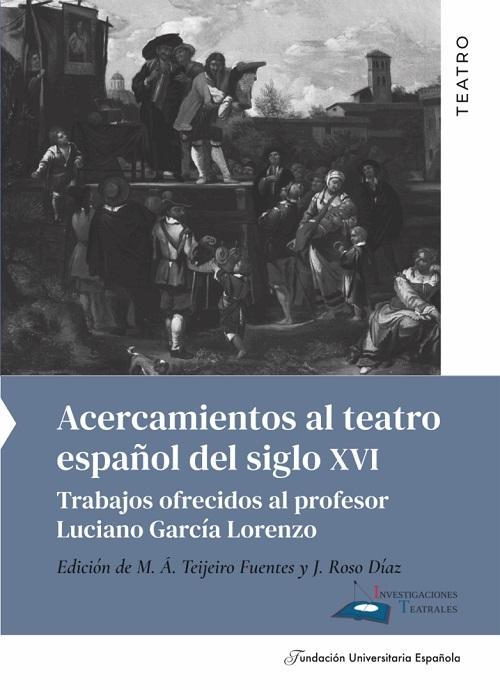 Acercamientos al teatro español del siglo XVI "Trabajos ofrecidos al profesor Luciano García Lorenzo"