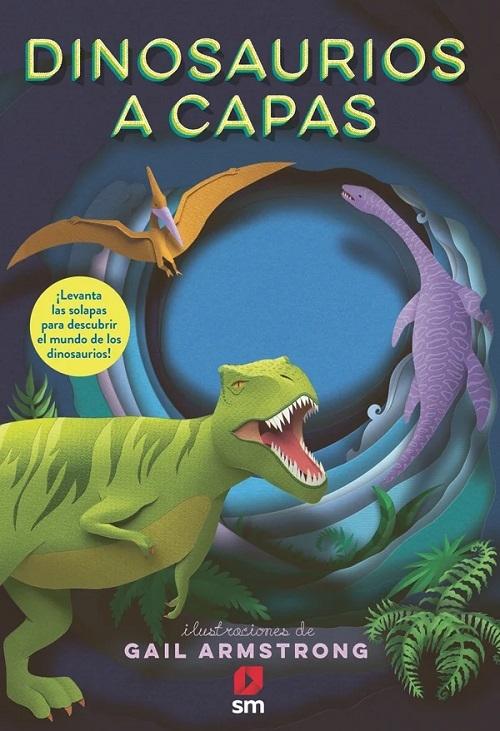 Dinosaurios a capas "¡Levanta las solapas para descubrir el mundo de los dinosaurios!"