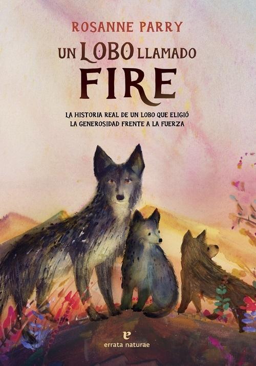 Un lobo llamado Fire "La historia real de un lobo que eligió la generosidad frente a la fuerza"