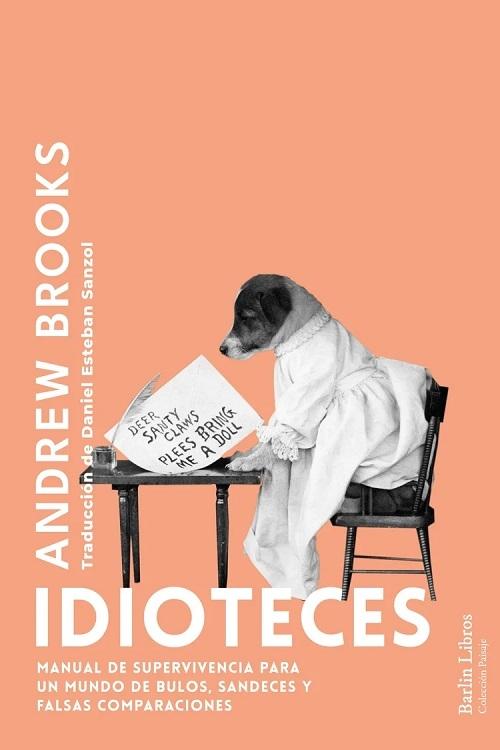 Idioteces "Manual de supervivencia para un mundo de bulos, sandeces y falsas comparaciones"
