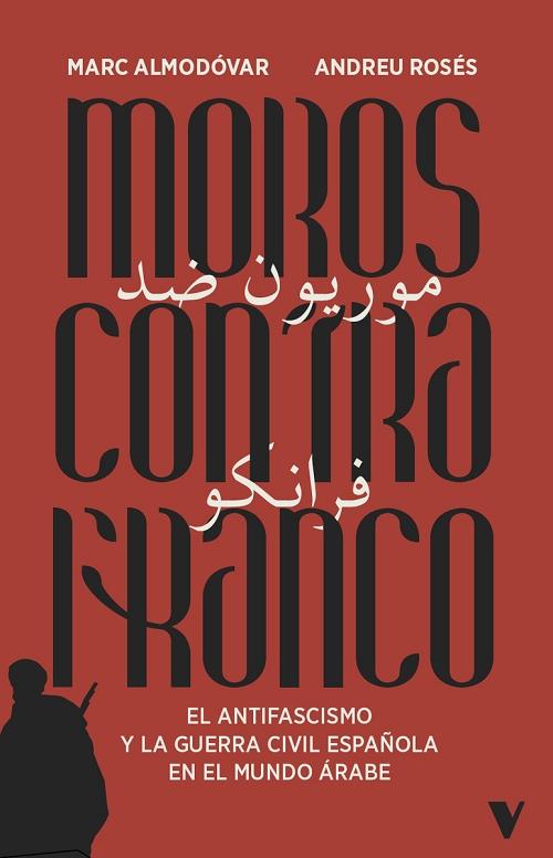 Moros contra Franco "El antifascismo y la guerra civil española en el mundo árabe"