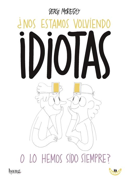 ¿Nos estamos volviendo idiotas o lo hemos sido siempre?