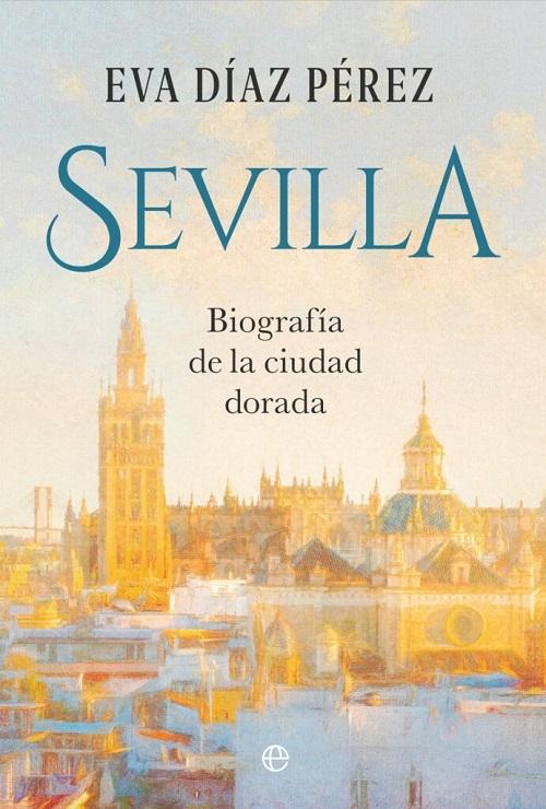 Sevilla "Biografía de la ciudad dorada"
