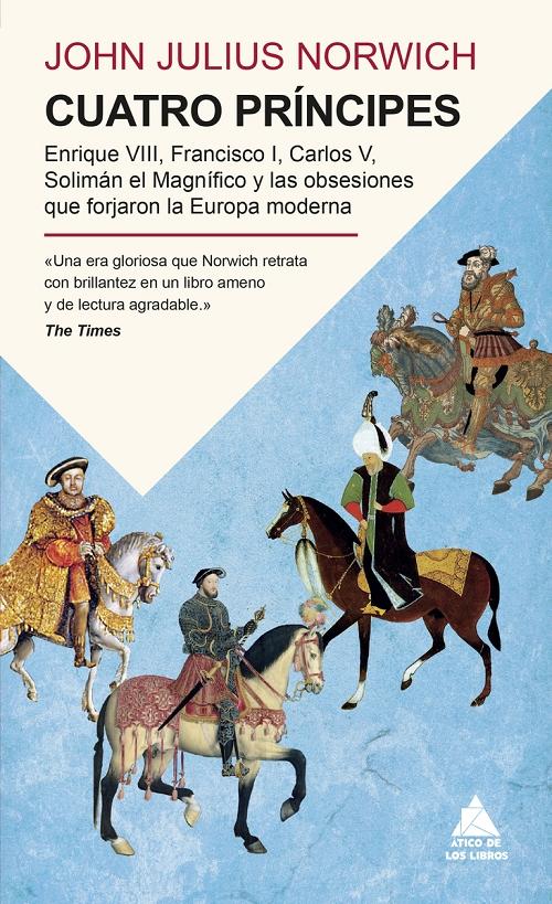 Cuatro príncipes "Enrique VIII, Francisco I, Carlos V, Solimán el magnífico y la obsesiones que forjaron la Europa moderna"
