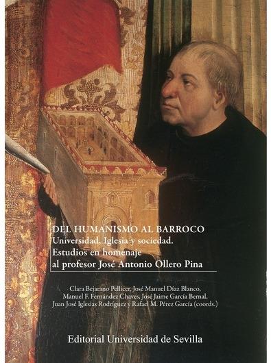 Del Humanismo al Barroco "Universidad, Iglesia y sociedad. Estudios en homenaje al profesor José Antonio Ollero Pina"