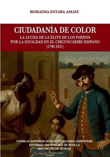 Ciudadanía de color "La lucha de la élite de los pardos por la igualdad en el Cicuncaribe hispano (1790-1821)"