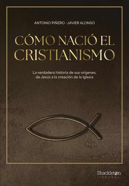 Cómo nació el cristianismo "La verdadera historia de sus orígenes, de Jesús a la creación de la Iglesia"