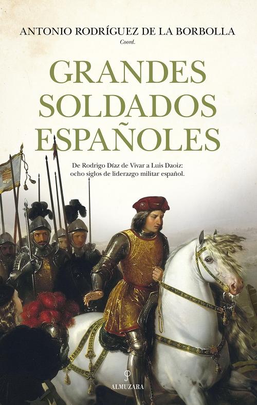 Grandes soldados españoles "De Rodrigo Díaz de Vivar a Luis Daoiz: ocho siglos de liderazgo militar español"