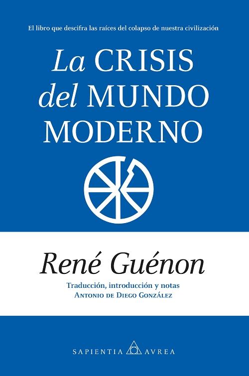 La crisis del mundo moderno "El libro que descifra las raíces del colapso de nuestra civilización"