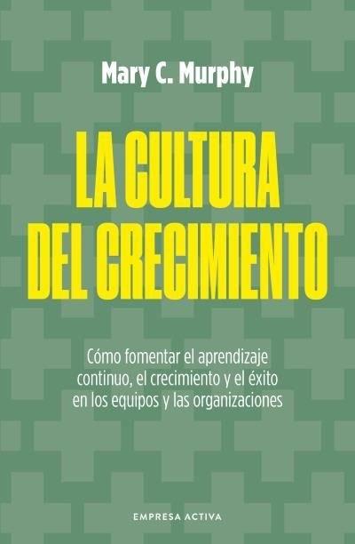 La cultura del crecimiento "Cómo generar ambientes de trabajo más positivos y comprometidos"