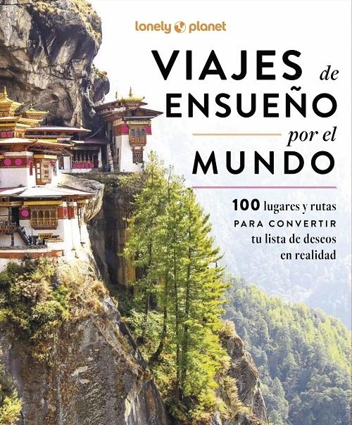 Viajes de ensueño por el mundo "100 lugares y rutas paa convertir tu lista de deseos en realidad"