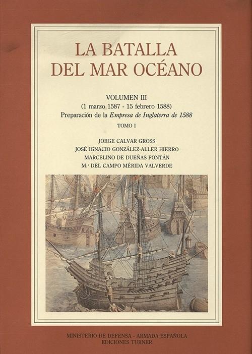 La batalla del Mar Océano - Vol. III- Tomo I (1 marzo 1587-15 febrero 1588) "Preparación de la <Empresa de Inglaterra de 1588>"