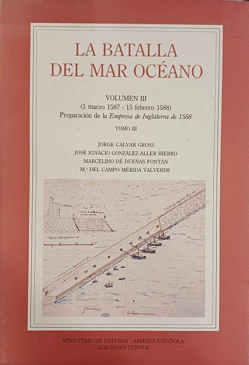 La batalla del Mar Océano - Vol. III. Tomo III (1 marzo 1587-15 febrero 1588) "Preparación de la <Empresa de Inglaterra de 1588>"