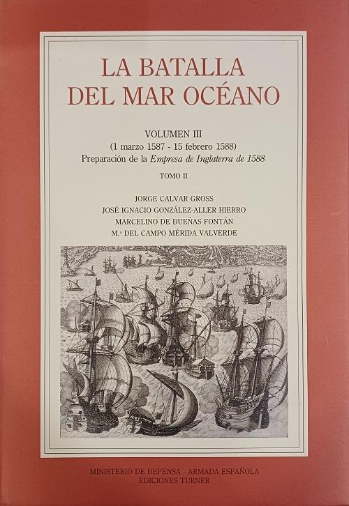 La batalla del Mar Océano - Vol. III. Tomo II (1 marzo 1587-15 febrero 1588) "Preparación de la <Empresa de Inglaterra de 1588>"