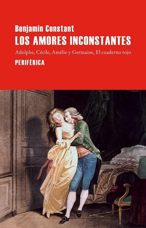 Los amores inconstantes "Adolphe / Cécile / Amélie y Germaine / El cuaderno rojo"