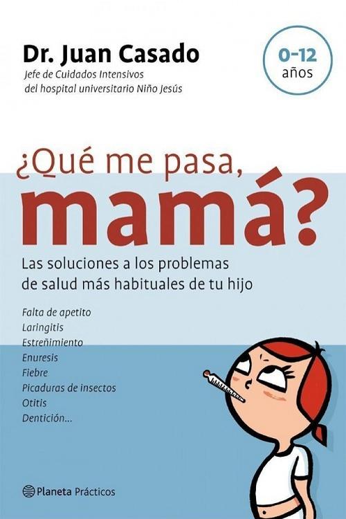 ¿Qué me pasa, mamá? "Las soluciones a los problemas de salud mas habituales de tu hijo"