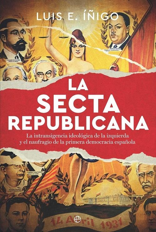 La secta republicana "La intransigencia ideológica de la izquierda y el naufragio de la primera democracia española"
