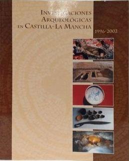 Investigaciones arqueológicas en Castilla-La Mancha (1996 - 2002)