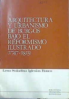 Arquitectura y urbanismo de Burgos bajo el reformismo ilustrado (1747-1813)