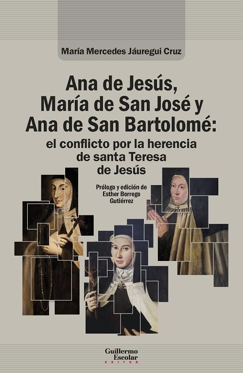 Ana de Jesús, María de San José y Ana de San Bartolomé "El conflicto por la herencia de santa Teresa de Jesús"
