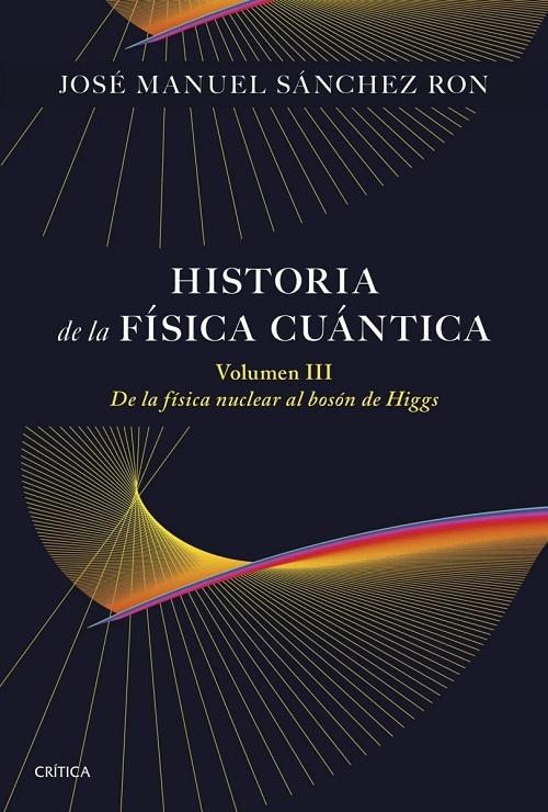 Historia de la física cuántica - Volumen III "De la física nuclear al bosón de Higgs"