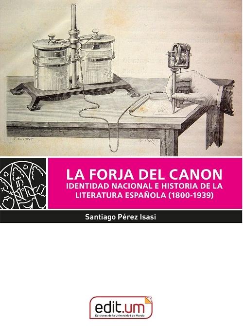La forja del canon "Identidad nacional e historia de la literatura española (1800-1939)"