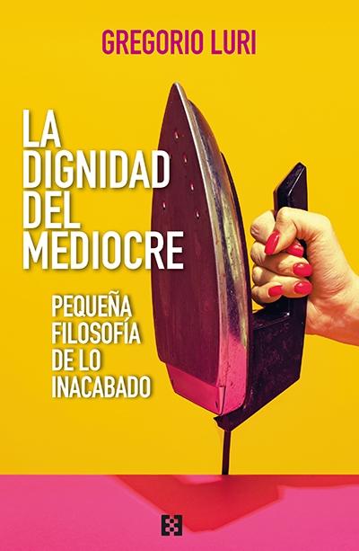 La dignidad del mediocre "Pequeña filosofía de lo inacabado"