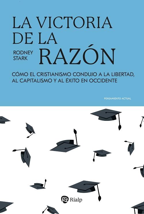 La victoria de la razón "Cómo el cristianismo condujo a la libertad, al capitalismo y al éxito en Occidente"