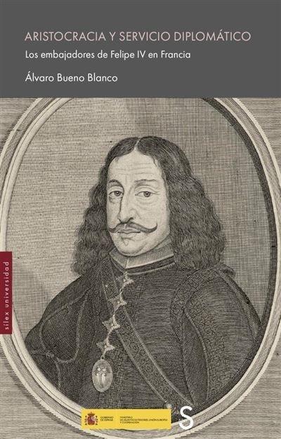 Aristocracia y servicio diplomático "Los embajadores de Felipe IV en Francia"