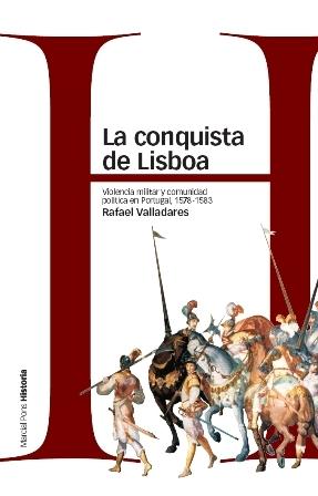 La conquista de Lisboa "Violencia militar y comunidad política en Portugal, 1578-1583"