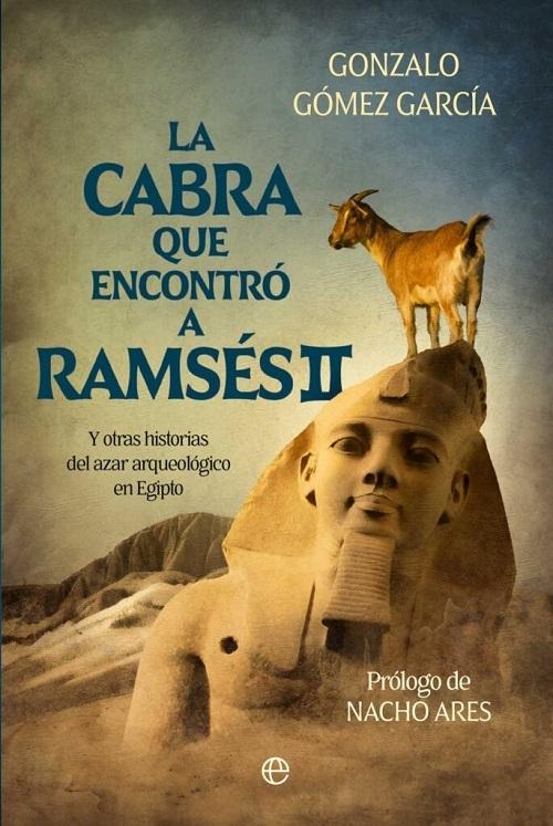 La cabra que encontró a Ramsés II "Y otras historias del azar arqueológico en Egipto"