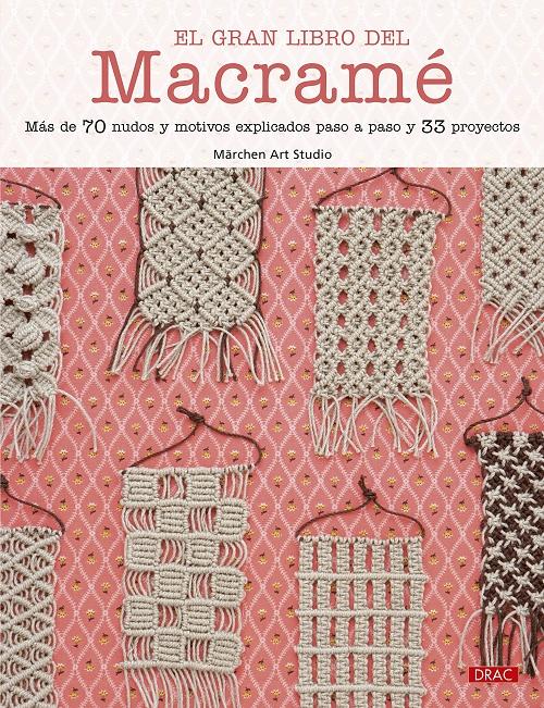 El gran libro del macramé "Más de 70 nudos y motivos explicados paso a paso y 33 proyectos"