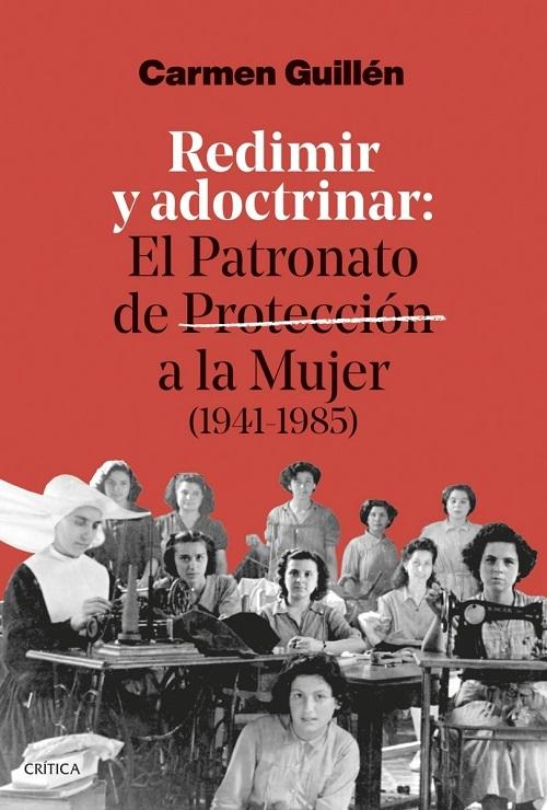 Redimir y adoctrinar "El Patronato de Protección a la Mujer (1941-1985)"