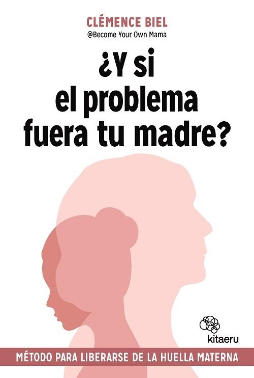 ¿Y si el problema fuera tu madre? "Método para liberarse de la huella materna"