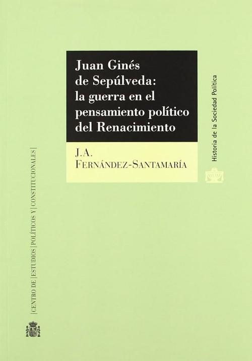 Juan Ginés de Sepúlveda: la guerra en el pensamiento político del Renacimiento