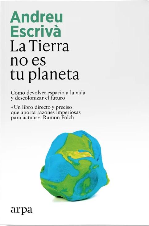 La Tierra no es tu planeta "Cómo devolver espacio a la vida y descolonizar el futuro"