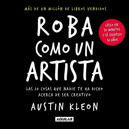Roba como un artista "Las 10 cosas que nadie te ha dicho acerca de ser creativo"