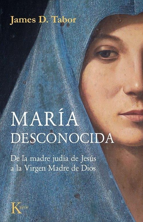 María desconocida "De la madre judía de Jesús a la Virgen Madre de Dios"