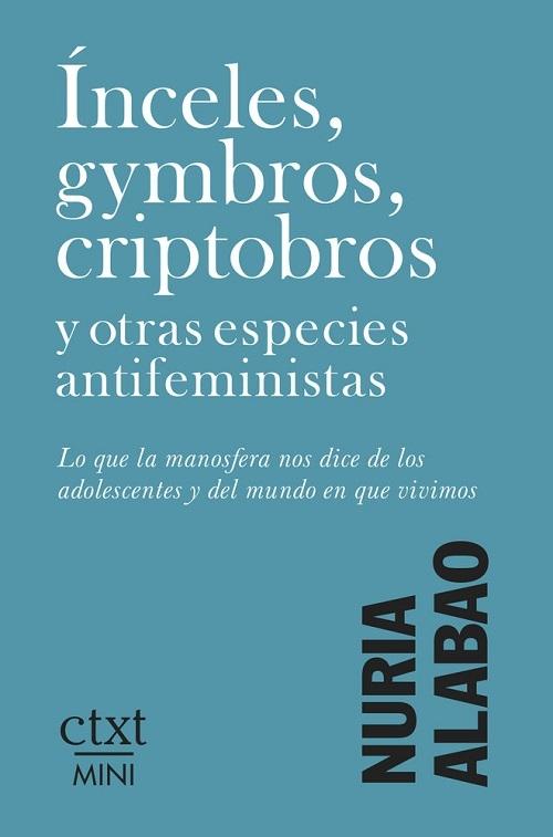 Ínceles, gymbros, criptobros y otras especies antifeministas "Lo que la manosfera nos dice de los adolescentes y del mundo en que vivimos"