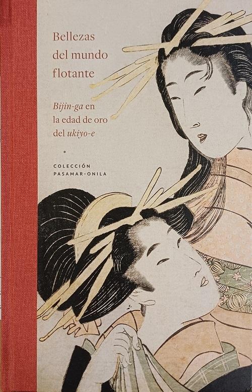 Bellezas del mundo flotante "<Bijin-ga> en la edad de oro del <ukiyo-e>. Colección Pasamar-Onila"