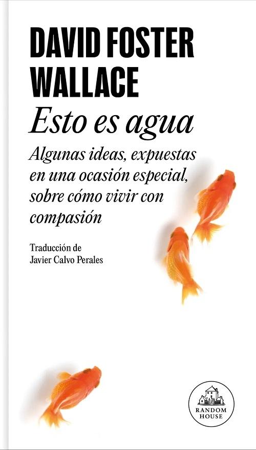 Esto es agua "Algunas ideas, expuestas en una ocasión especial, sobre cómo vivir con compasión"