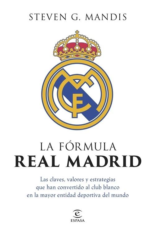 La fórmula Real Madrid "Las claves, valores y estrategias que han convertido al club blanco en la mayor entidad deportiva..."