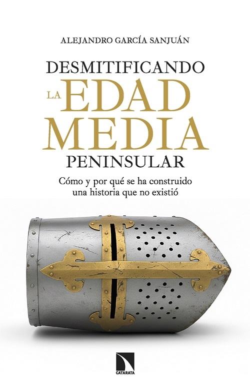 Desmitificando la Edad Media peninsular "Cómo y por qué se ha construido una historia que no existió"