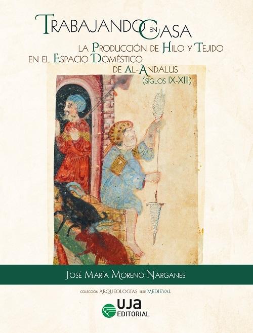 Trabajando en casa "La producción de hilo y tejido en el espacio doméstico de Al-Andalus (ss. IX-XIII)"